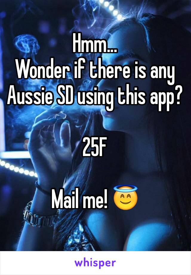 Hmm...
Wonder if there is any Aussie SD using this app? 

25F 

Mail me! 😇