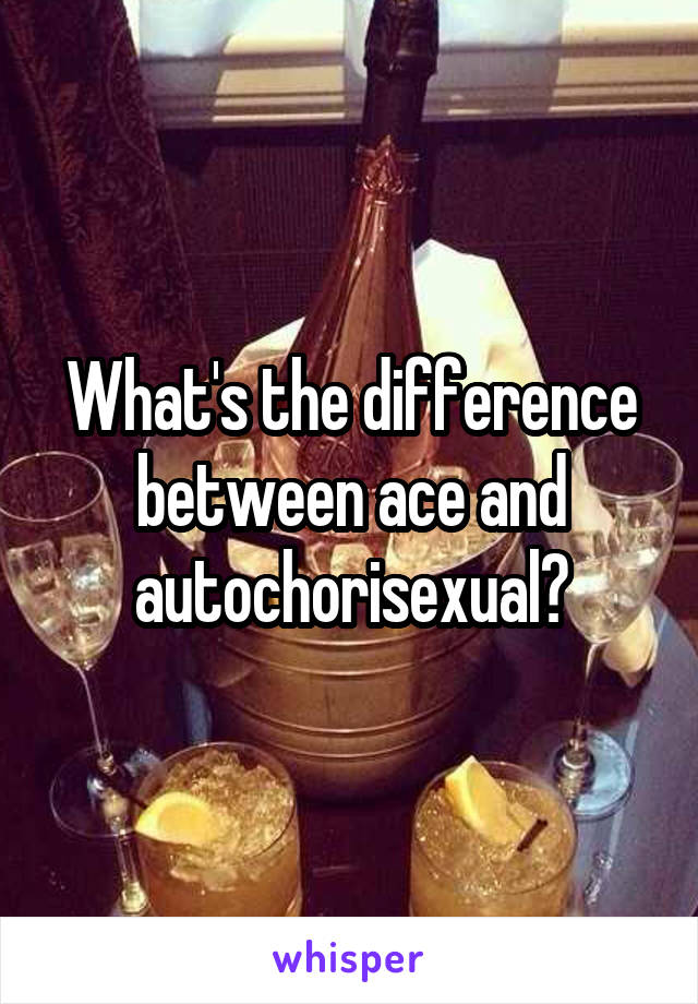 What's the difference between ace and autochorisexual?