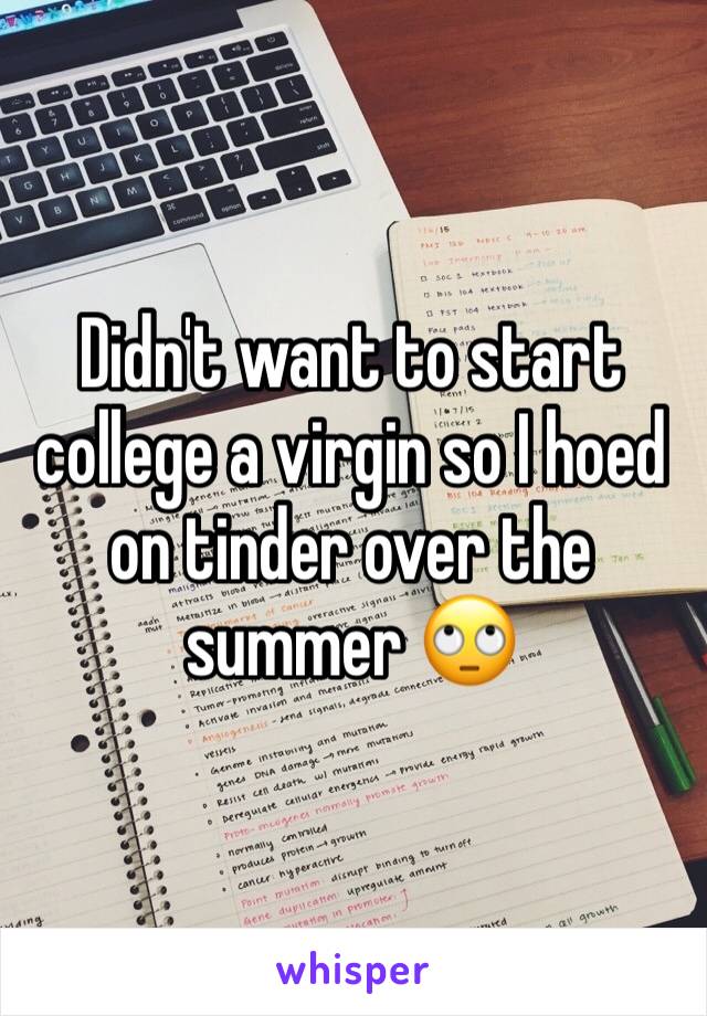 Didn't want to start college a virgin so I hoed on tinder over the summer 🙄