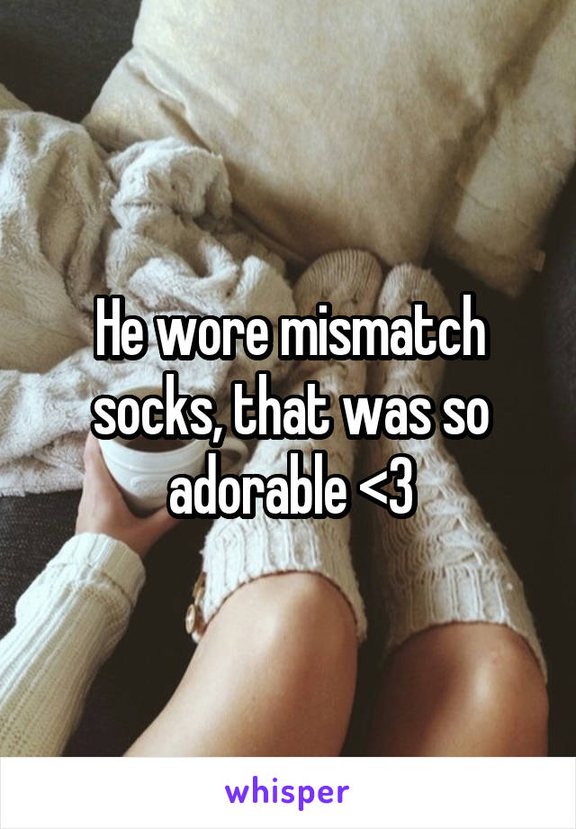 He wore mismatch socks, that was so adorable <3