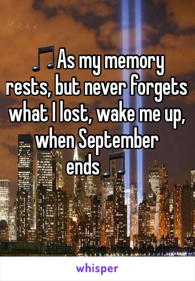 🎵As my memory rests, but never forgets what I lost, wake me up, when September ends🎵
