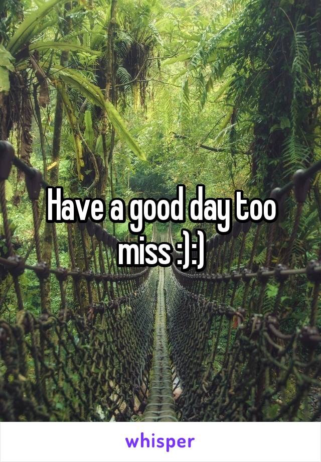 Have a good day too miss :):)