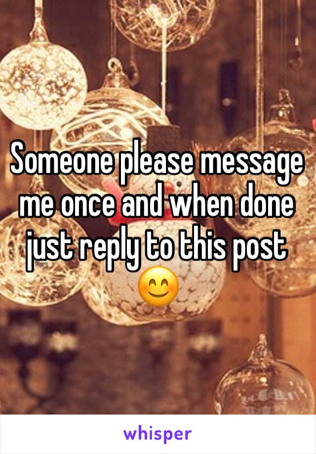 Someone please message me once and when done just reply to this post
😊