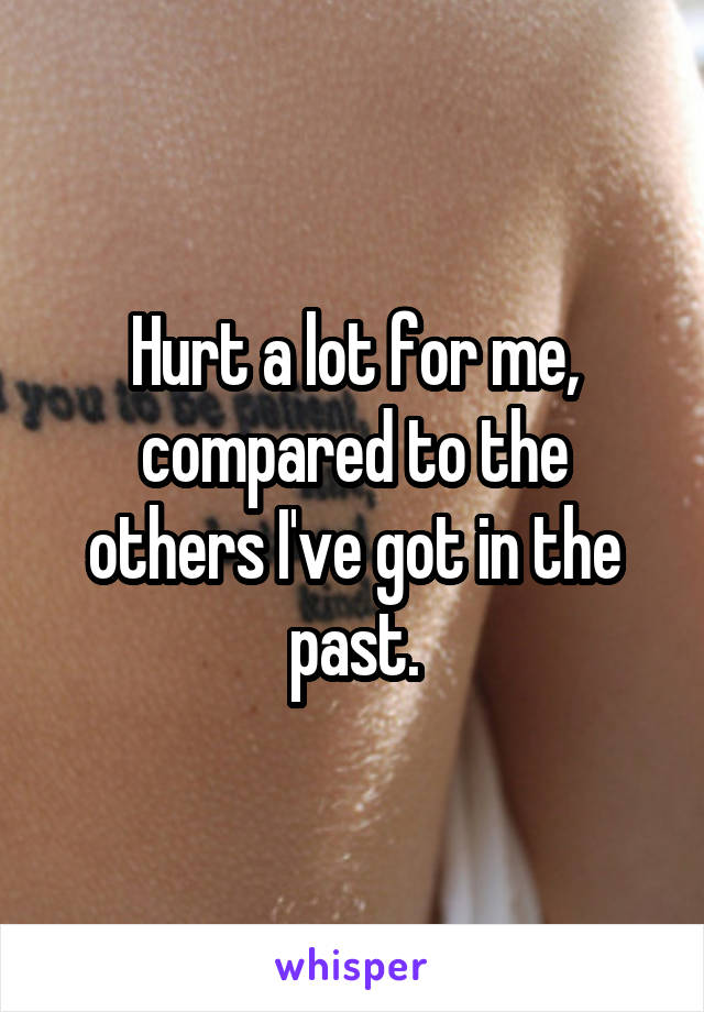 Hurt a lot for me, compared to the others I've got in the past.