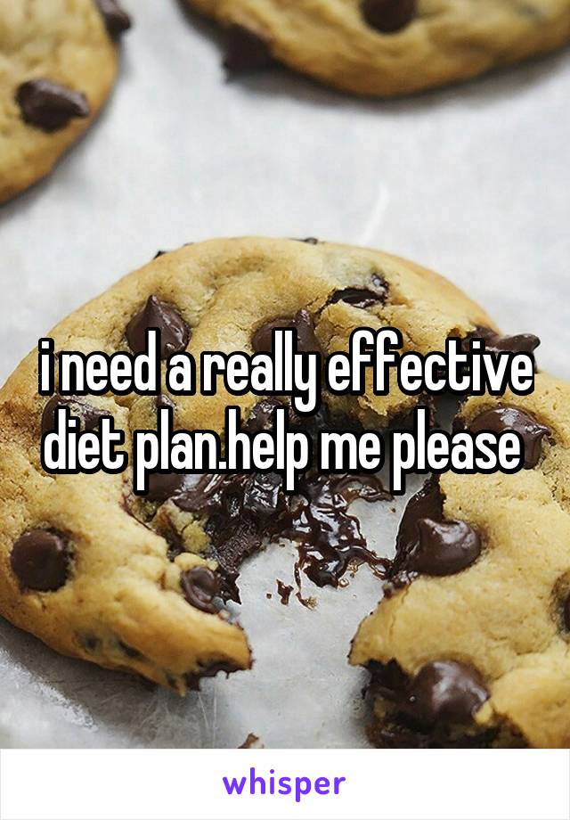 i need a really effective diet plan.help me please 