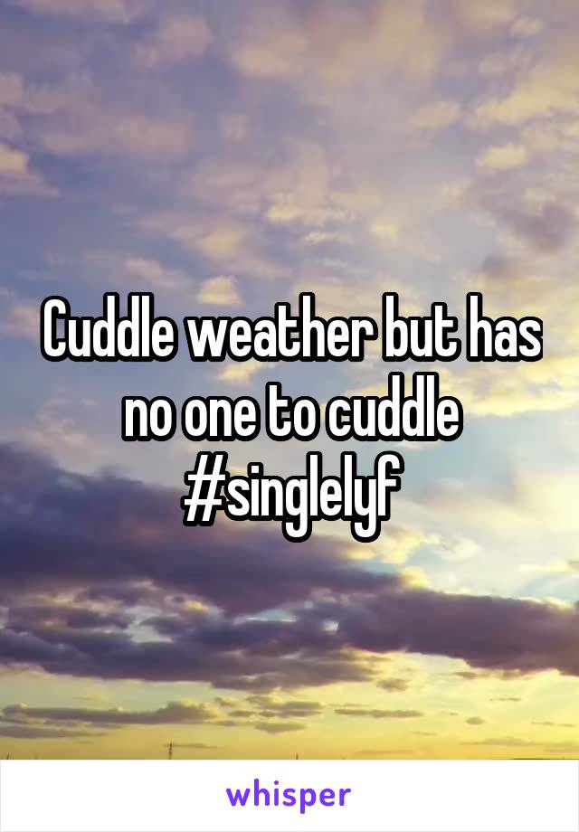 Cuddle weather but has no one to cuddle #singlelyf