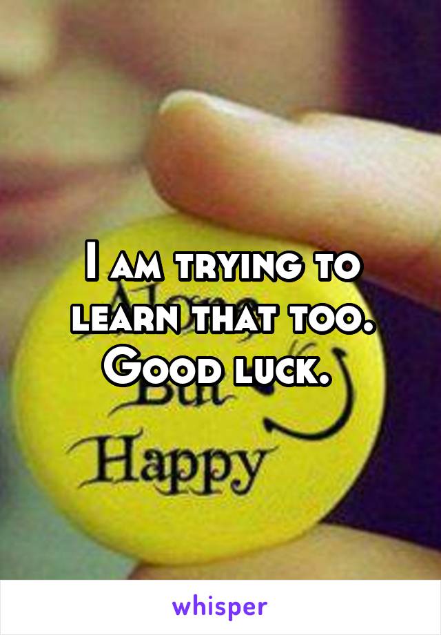 I am trying to learn that too. Good luck. 