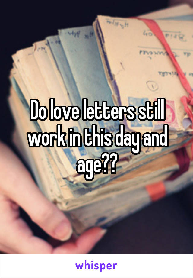 Do love letters still work in this day and age??