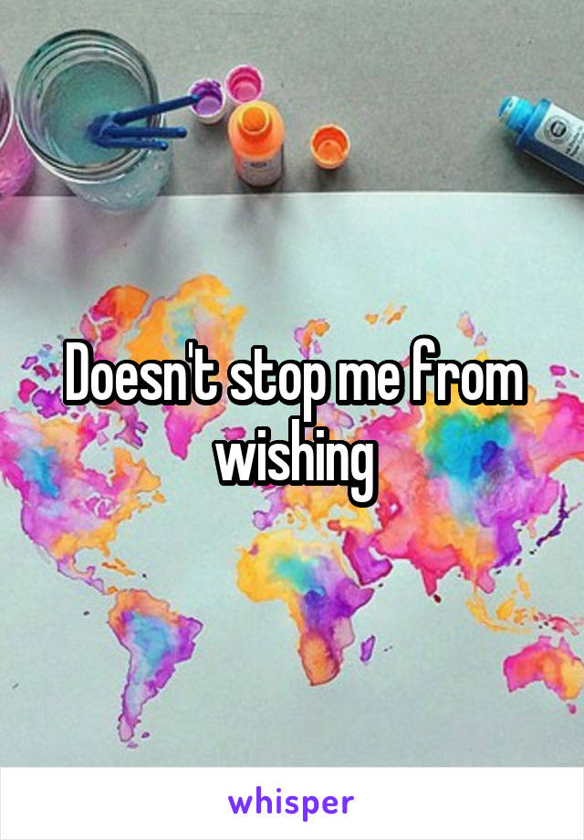 Doesn't stop me from wishing