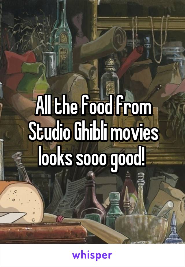 All the food from Studio Ghibli movies looks sooo good! 