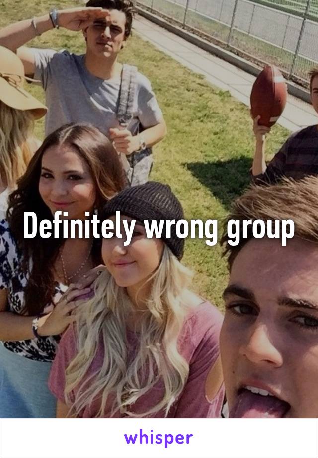 Definitely wrong group