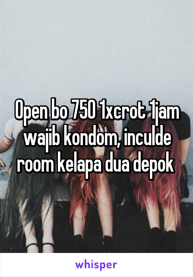 Open bo 750 1xcrot 1jam wajib kondom, inculde room kelapa dua depok 