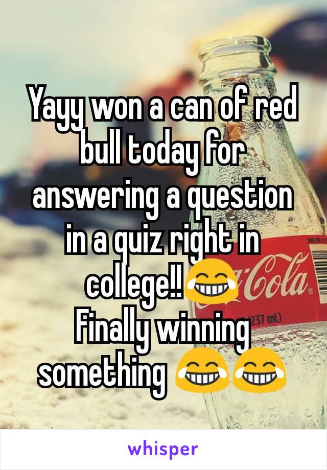 Yayy won a can of red bull today for answering a question in a quiz right in college!!😂
Finally winning something 😂😂