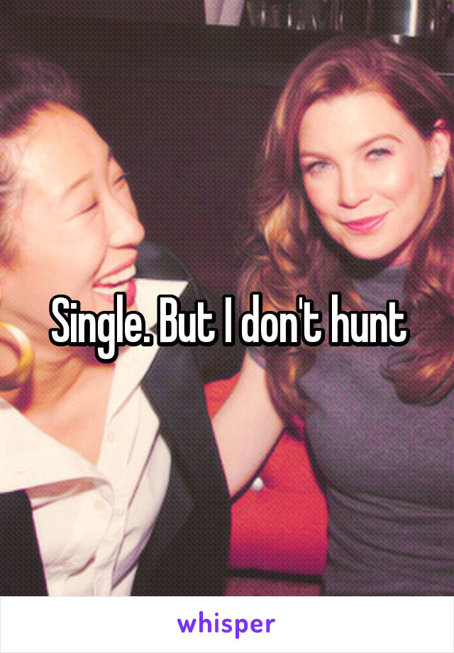 Single. But I don't hunt