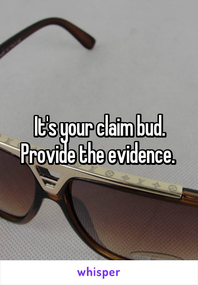 It's your claim bud. Provide the evidence. 