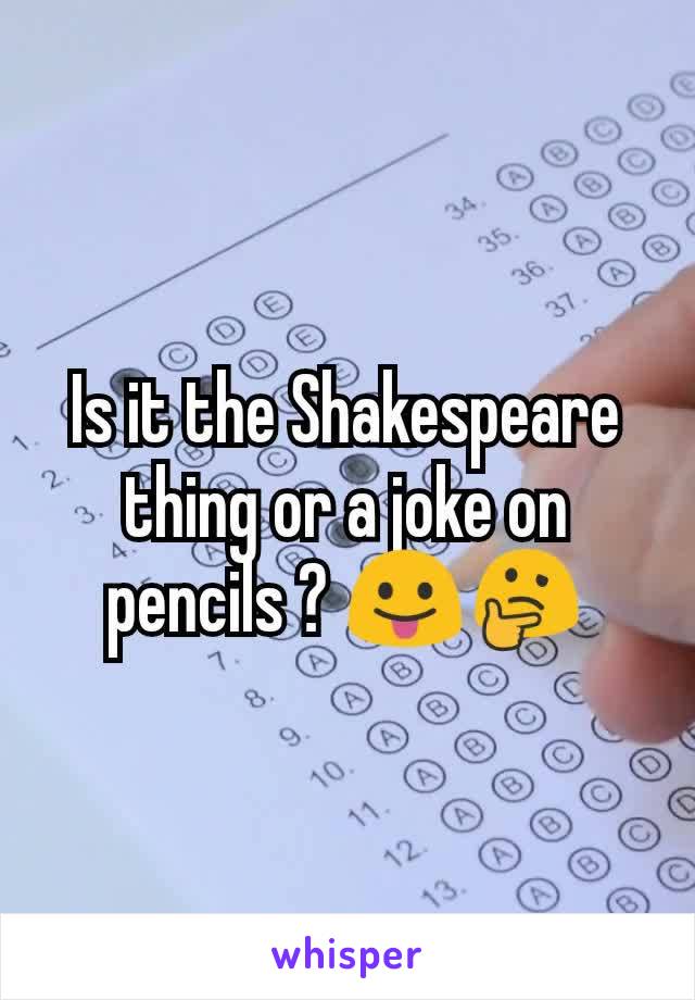 Is it the Shakespeare thing or a joke on pencils ? 😛🤔