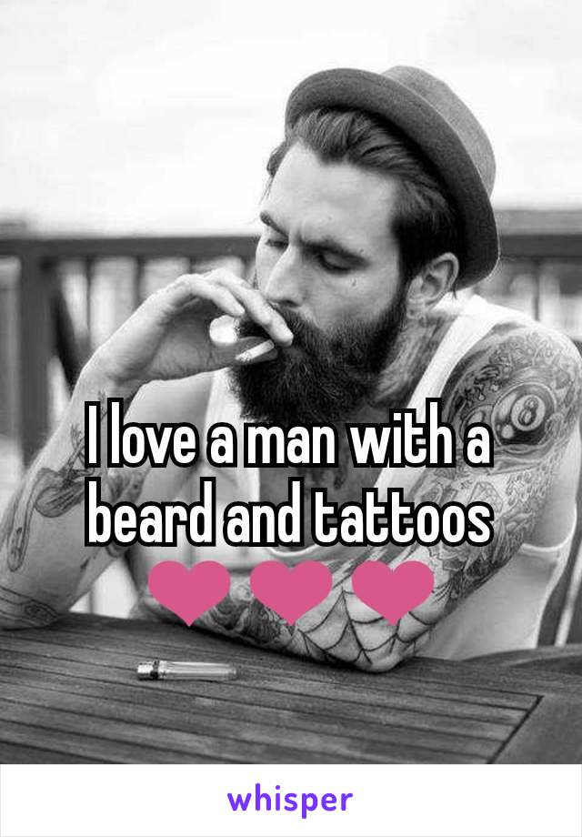 I love a man with a beard and tattoos ❤❤❤