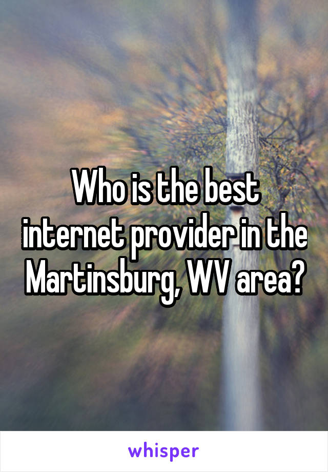 Who is the best internet provider in the Martinsburg, WV area?