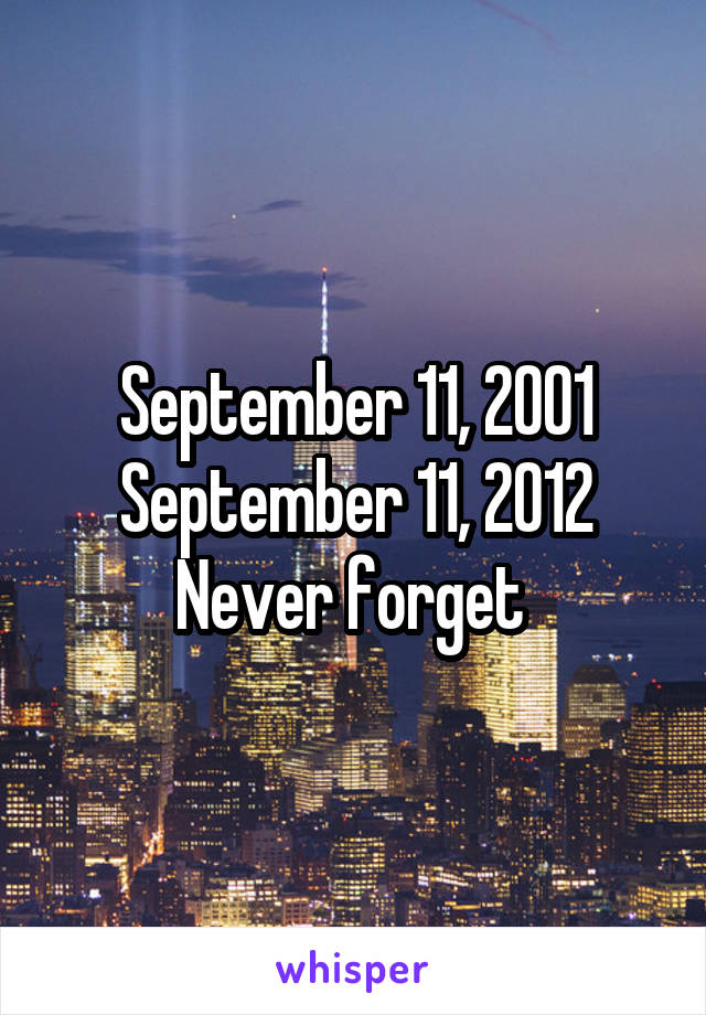 September 11, 2001
September 11, 2012
Never forget 