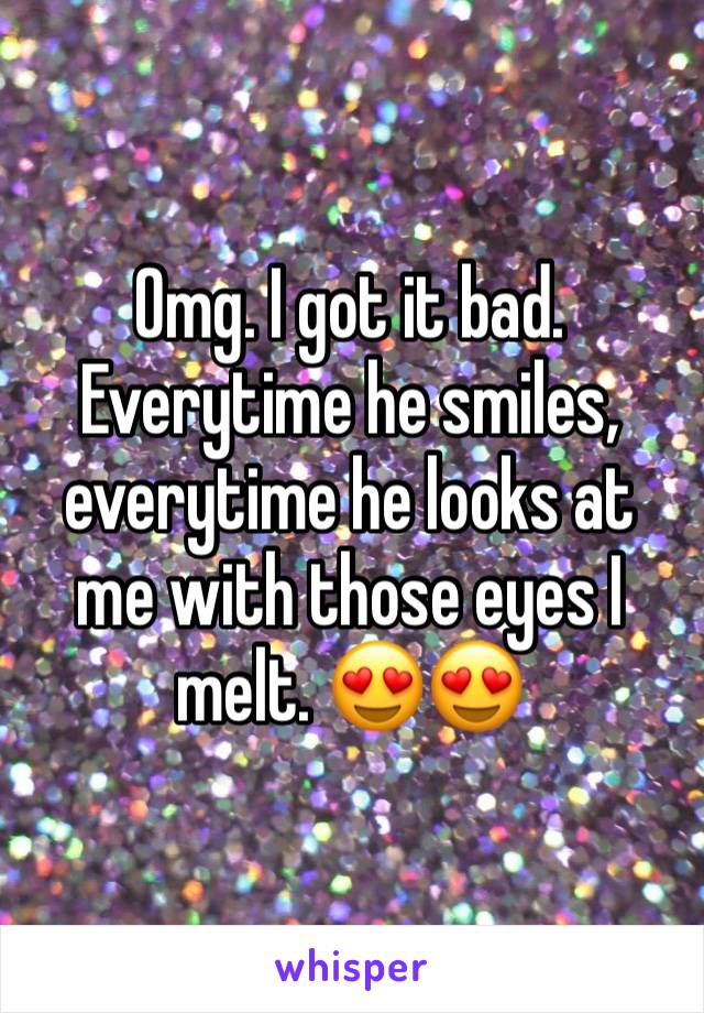 Omg. I got it bad. Everytime he smiles, everytime he looks at me with those eyes I melt. 😍😍