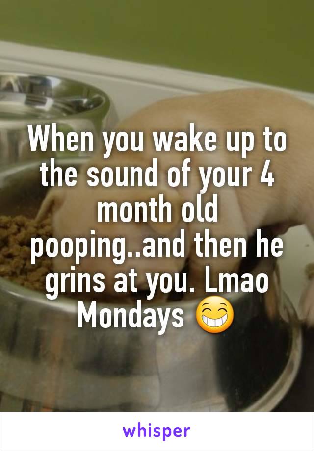 When you wake up to the sound of your 4 month old pooping..and then he grins at you. Lmao Mondays 😁