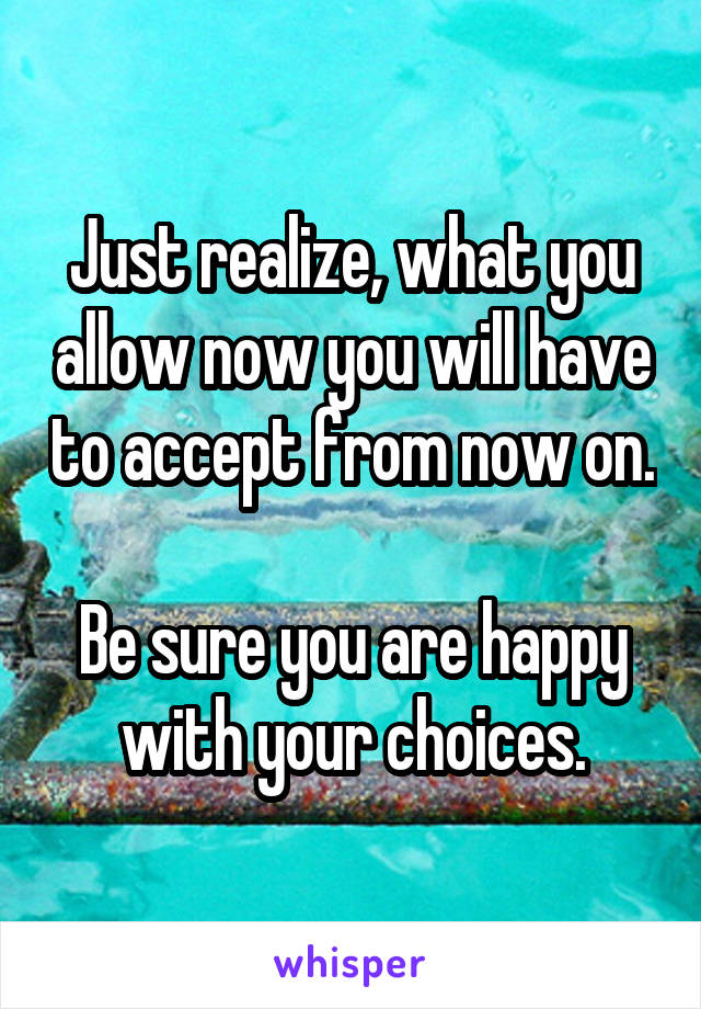 Just realize, what you allow now you will have to accept from now on.

Be sure you are happy with your choices.