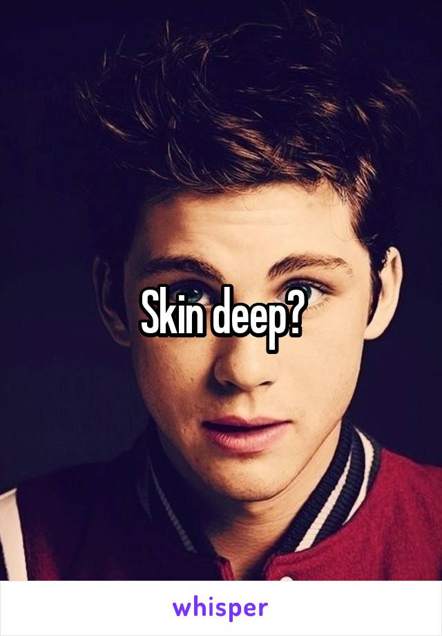 Skin deep?