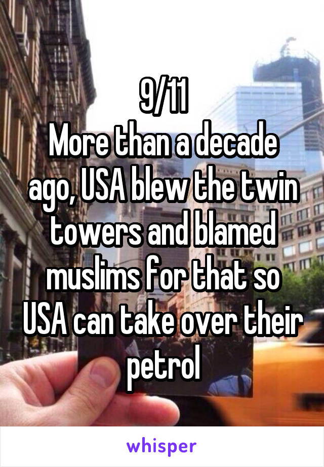 9/11
More than a decade ago, USA blew the twin towers and blamed muslims for that so USA can take over their petrol