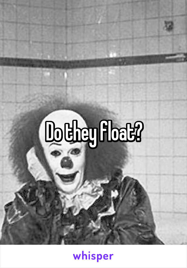 Do they float?