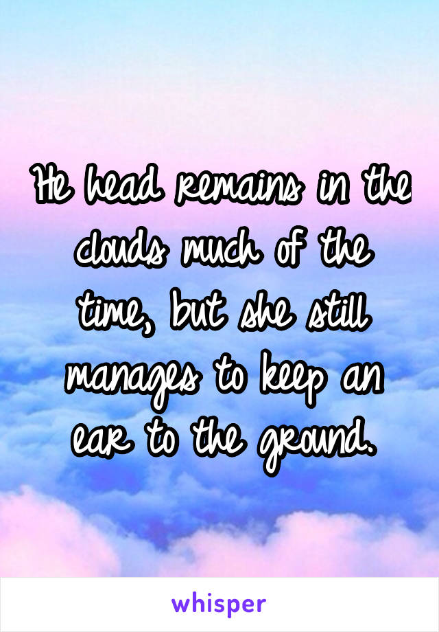 He head remains in the clouds much of the time, but she still manages to keep an ear to the ground.