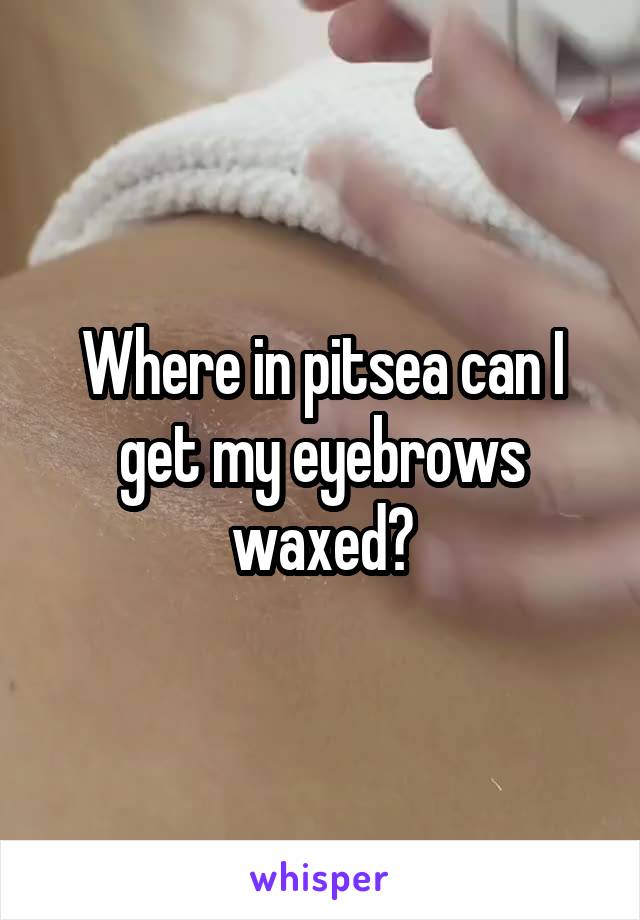 Where in pitsea can I get my eyebrows waxed?