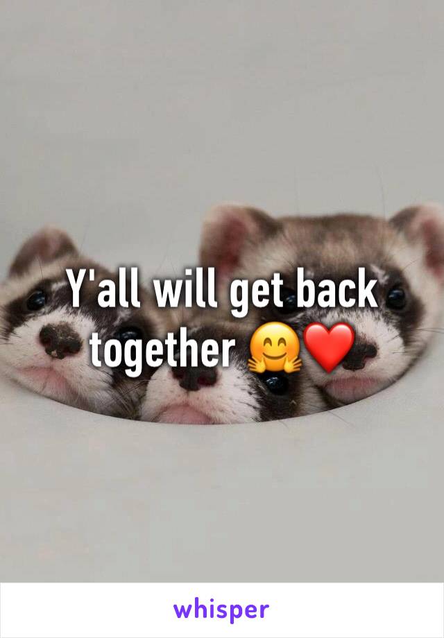 Y'all will get back together 🤗❤️