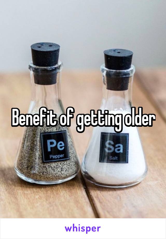 Benefit of getting older