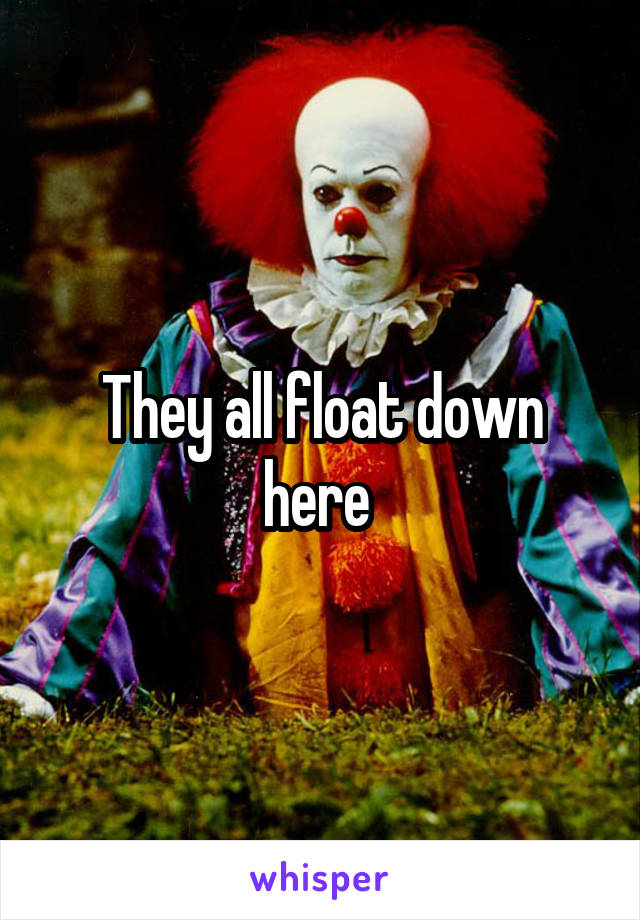 They all float down here 