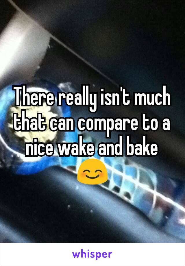 There really isn't much that can compare to a nice wake and bake 😊