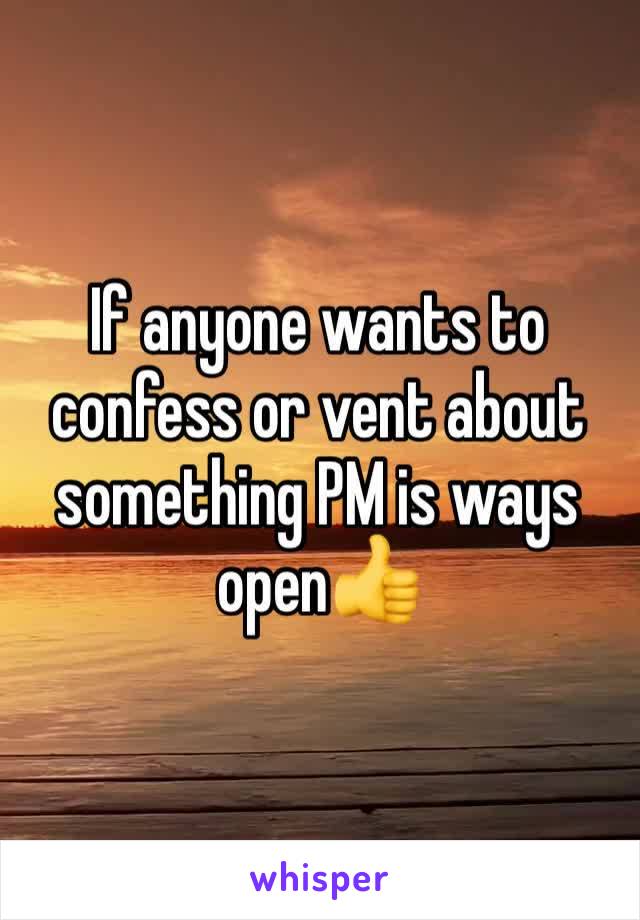 If anyone wants to confess or vent about something PM is ways open👍