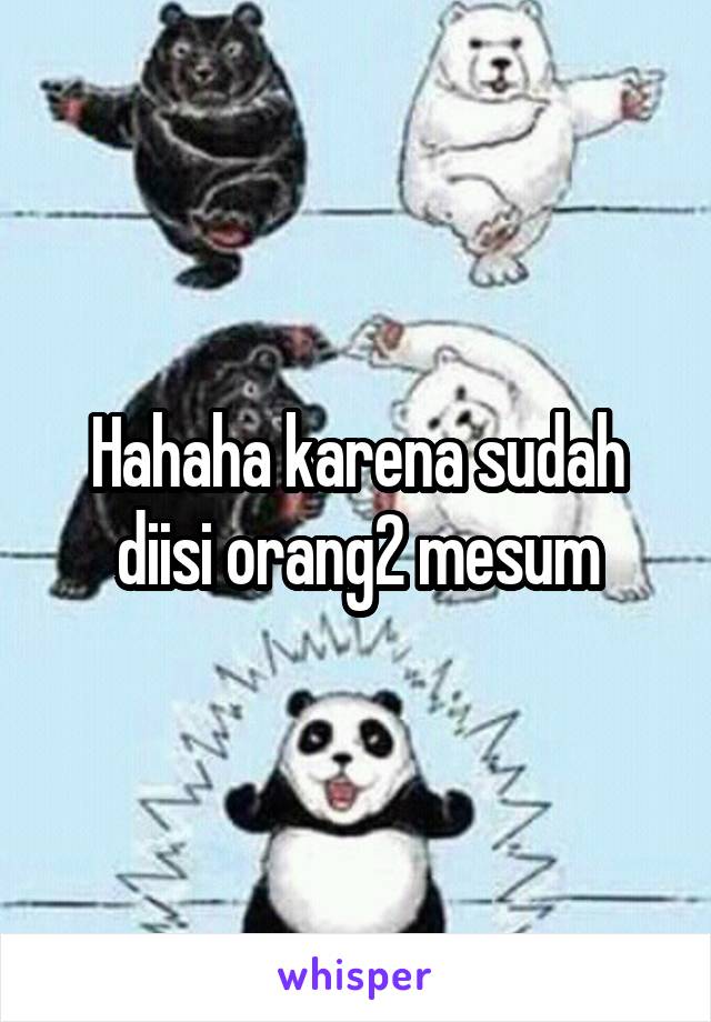 Hahaha karena sudah diisi orang2 mesum