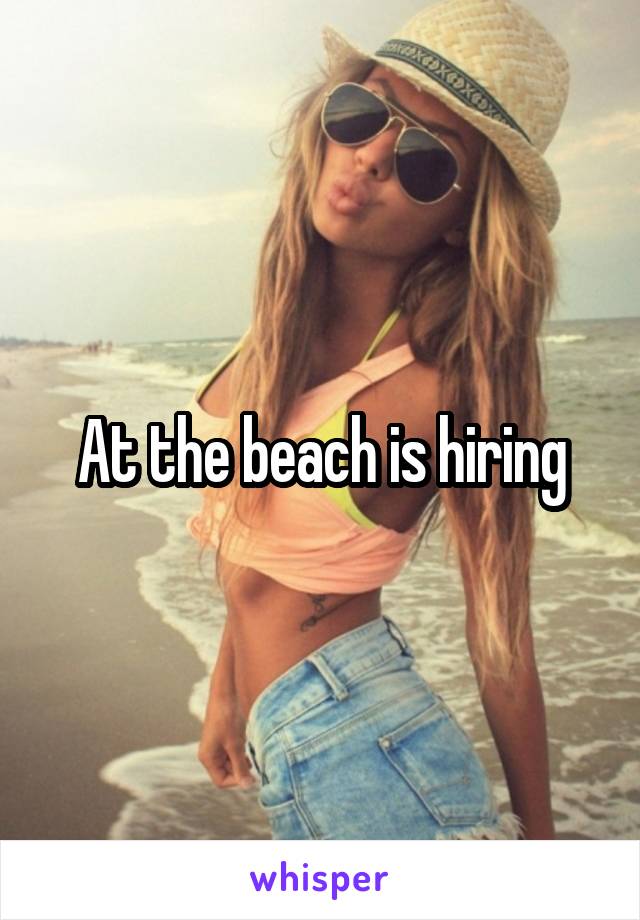 At the beach is hiring