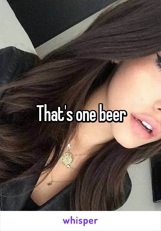 That's one beer