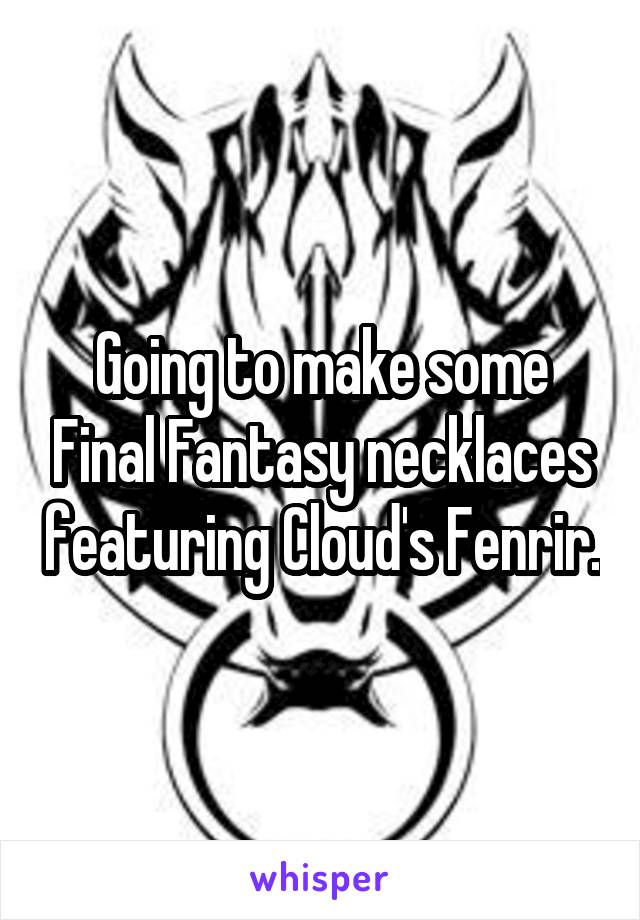 Going to make some Final Fantasy necklaces featuring Cloud's Fenrir.