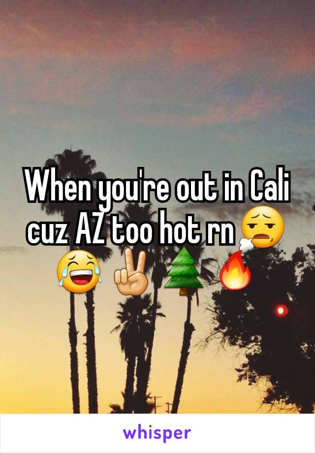 When you're out in Cali cuz AZ too hot rn😧😂✌🌲🔥