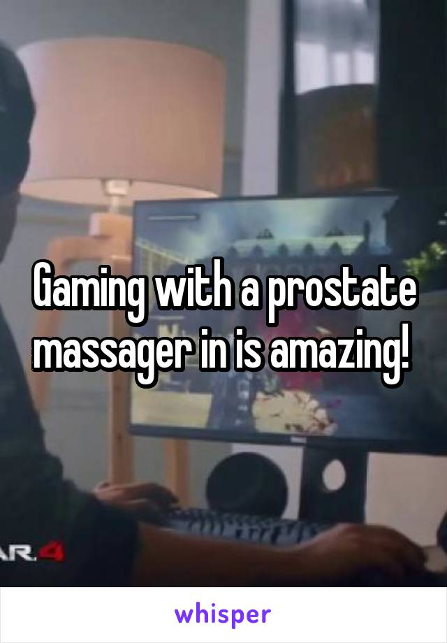 Gaming with a prostate massager in is amazing! 