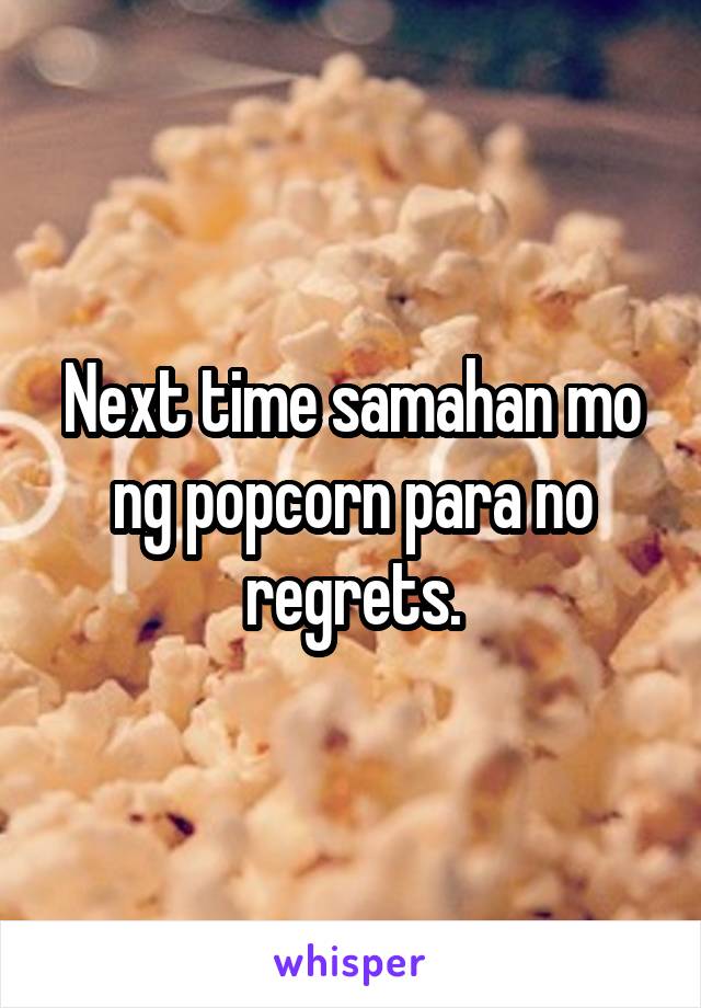 Next time samahan mo ng popcorn para no regrets.