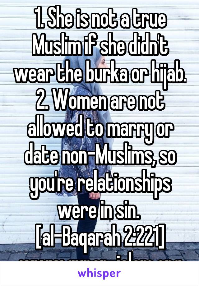 1. She is not a true Muslim if she didn't wear the burka or hijab.
2. Women are not allowed to marry or date non-Muslims, so you're relationships were in sin. 
[al-Baqarah 2:221]
www.quran-islam.org