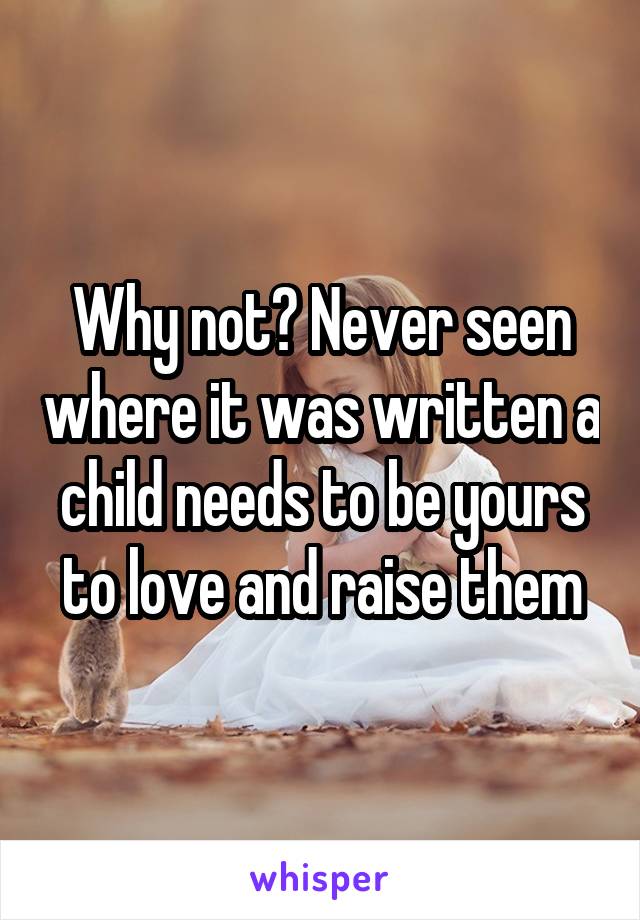 Why not? Never seen where it was written a child needs to be yours to love and raise them