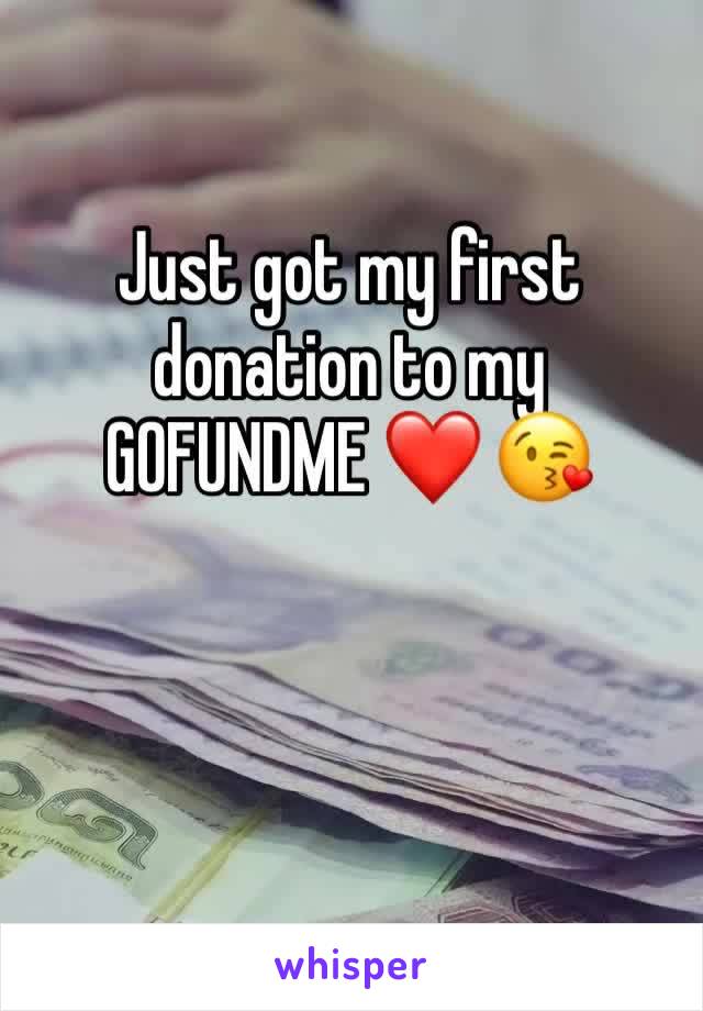 Just got my first donation to my GOFUNDME ❤️ 😘