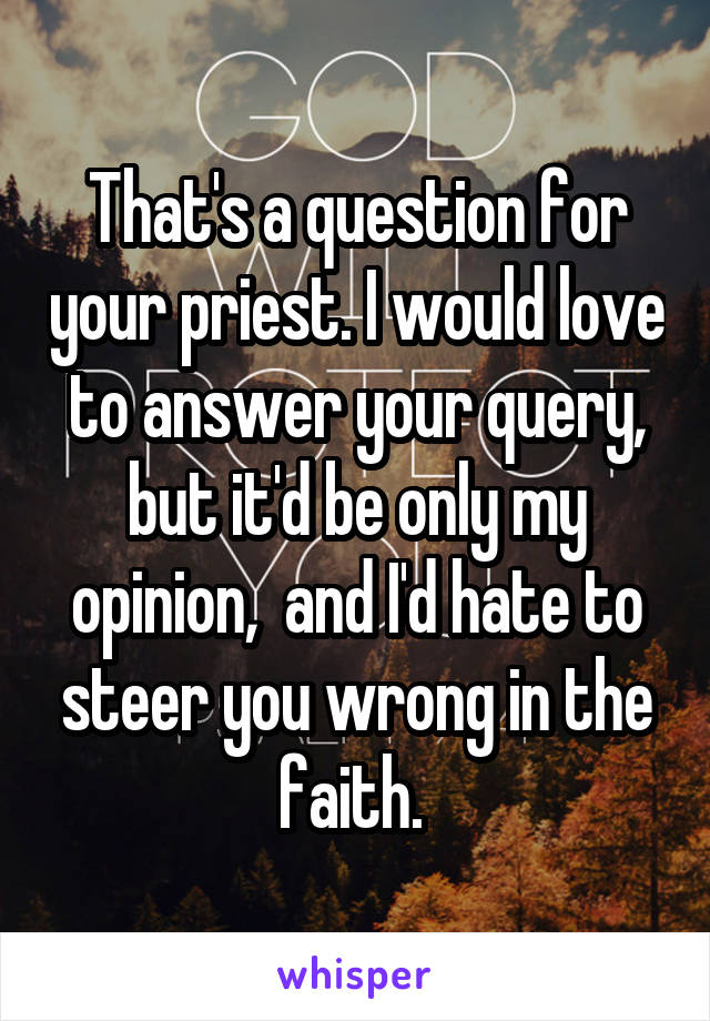 That's a question for your priest. I would love to answer your query, but it'd be only my opinion,  and I'd hate to steer you wrong in the faith. 