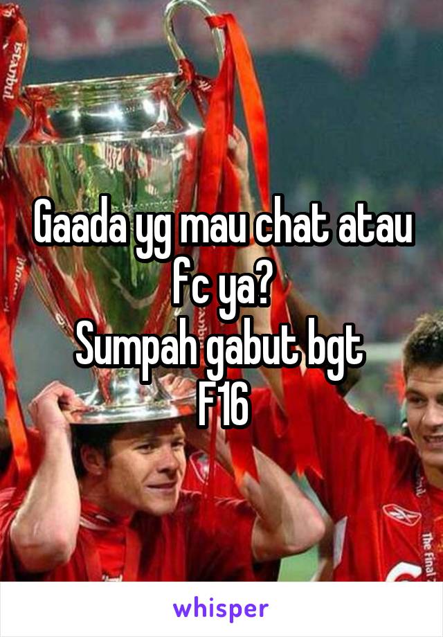 Gaada yg mau chat atau fc ya?
Sumpah gabut bgt 
F16