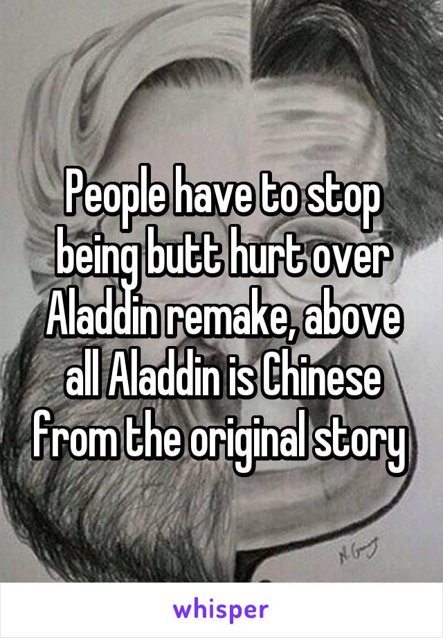 People have to stop being butt hurt over Aladdin remake, above all Aladdin is Chinese from the original story 