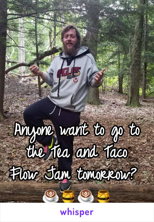 Anyone want to go to the Tea and Taco Flow Jam tomorrow? 
☕🍯☕🍯